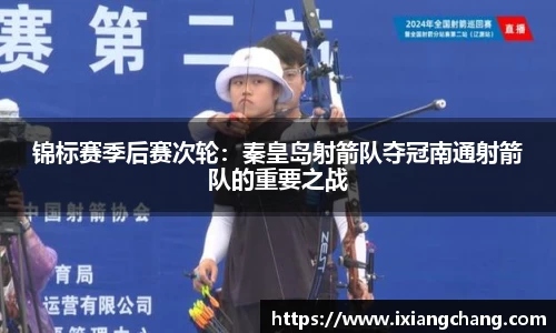 锦标赛季后赛次轮：秦皇岛射箭队夺冠南通射箭队的重要之战